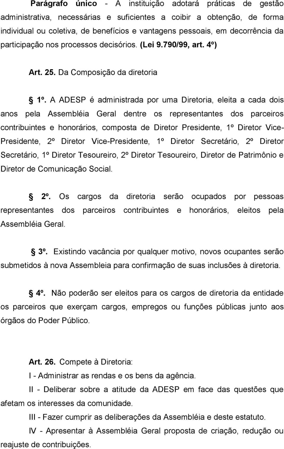 A ADESP é administrada por uma Diretoria, eleita a cada dois anos pela Assembléia Geral dentre os representantes dos parceiros contribuintes e honorários, composta de Diretor Presidente, 1º Diretor