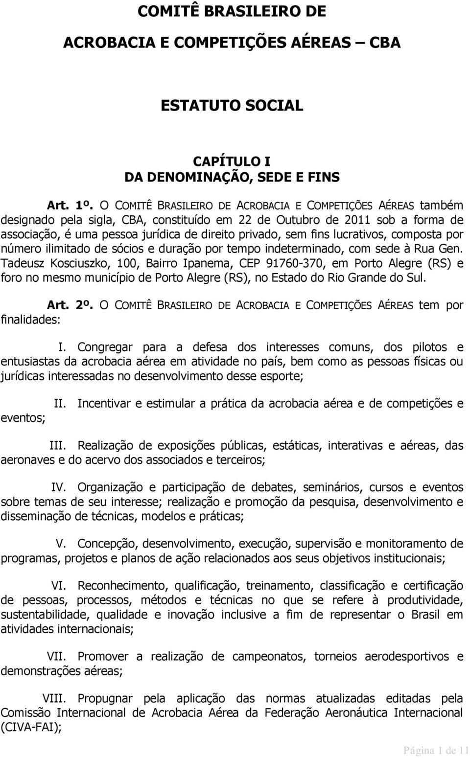 fins lucrativos, composta por número ilimitado de sócios e duração por tempo indeterminado, com sede à Rua Gen.