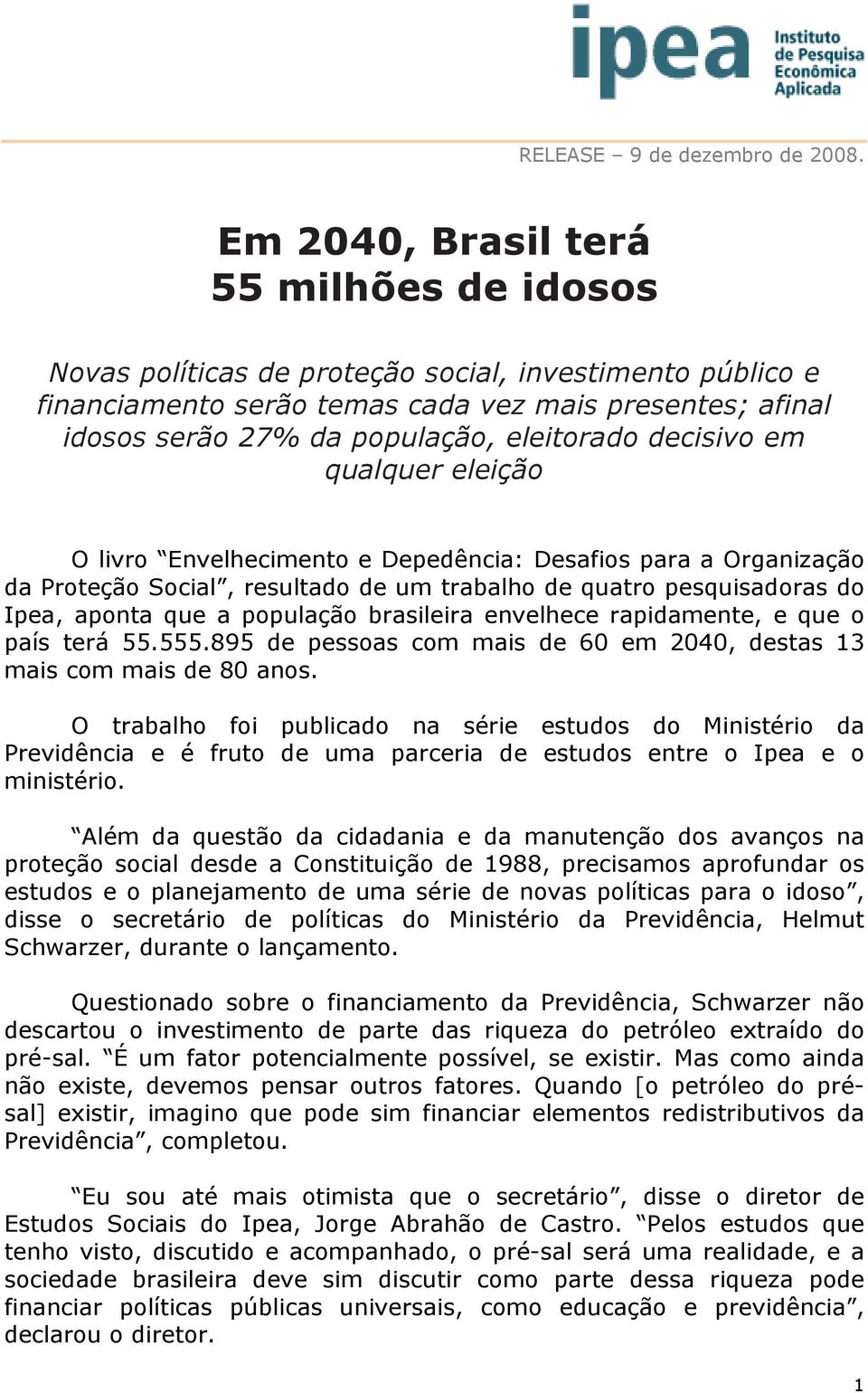 eleitorado decisivo em qualquer eleição O livro Envelhecimento e Depedência: Desafios para a Organização da Proteção Social, resultado de um trabalho de quatro pesquisadoras do Ipea, aponta que a