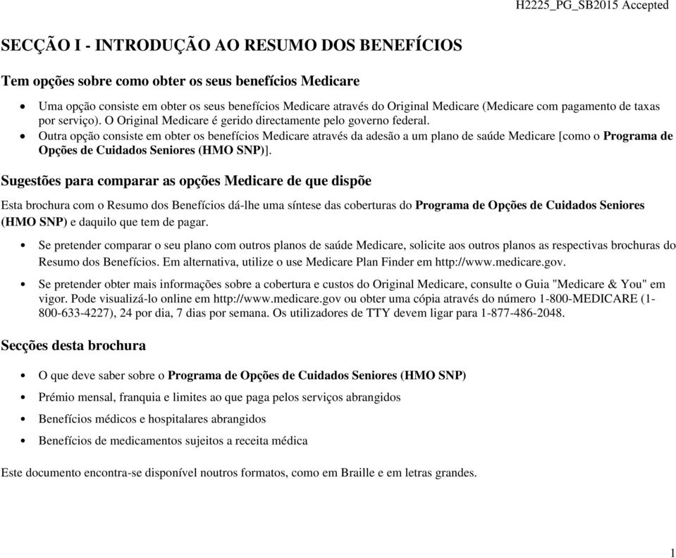 Outra opção consiste em obter os benefícios Medicare através da adesão a um plano de saúde Medicare [como o Programa de Opções de Cuidados Seniores (HMO SNP)].