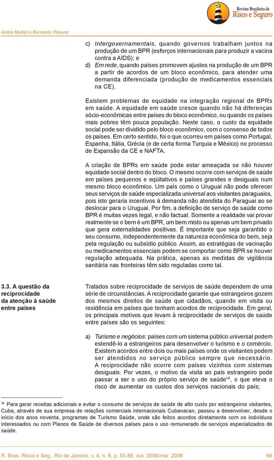 Existem problemas de equidade na integração regional de BPRs em saúde.