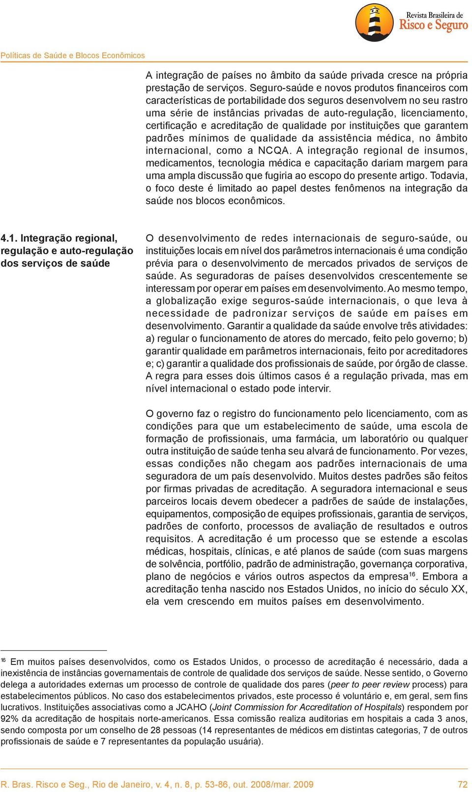 acreditação de qualidade por instituições que garantem padrões mínimos de qualidade da assistência médica, no âmbito internacional, como a NCQA.