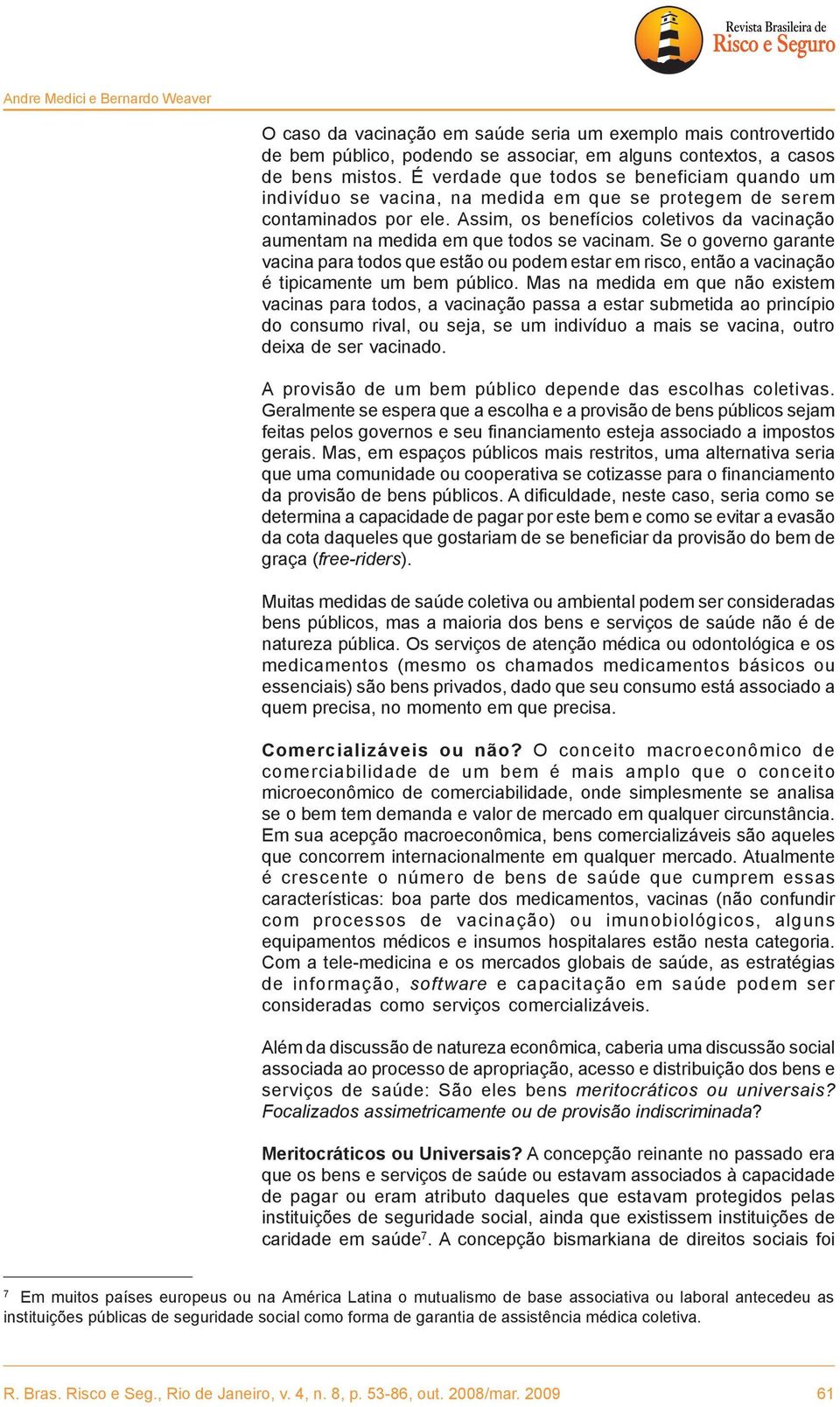 Assim, os benefícios coletivos da vacinação aumentam na medida em que todos se vacinam.