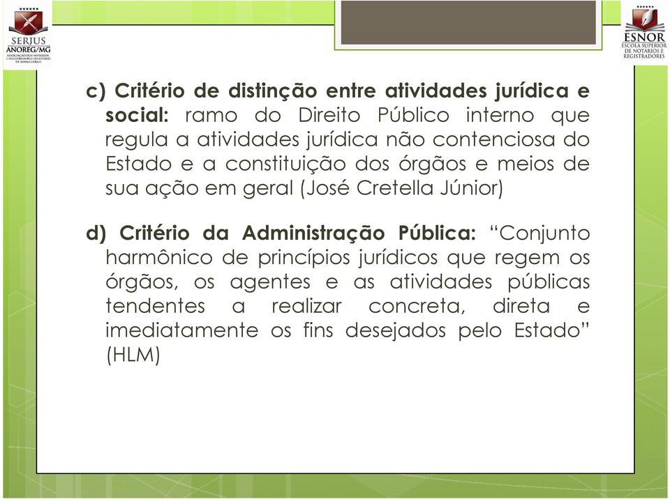 Cretella Júnior) d) Critério da Administração Pública: Conjunto harmônico de princípios jurídicos que regem os