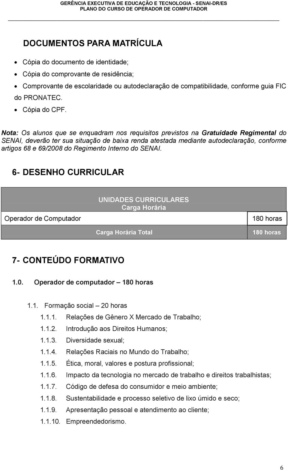 Nota: Os alunos que se enquadram nos requisitos previstos na Gratuidade Regimental do SENAI, deverão ter sua situação de baixa renda atestada mediante autodeclaração, conforme artigos 68 e 69/2008 do