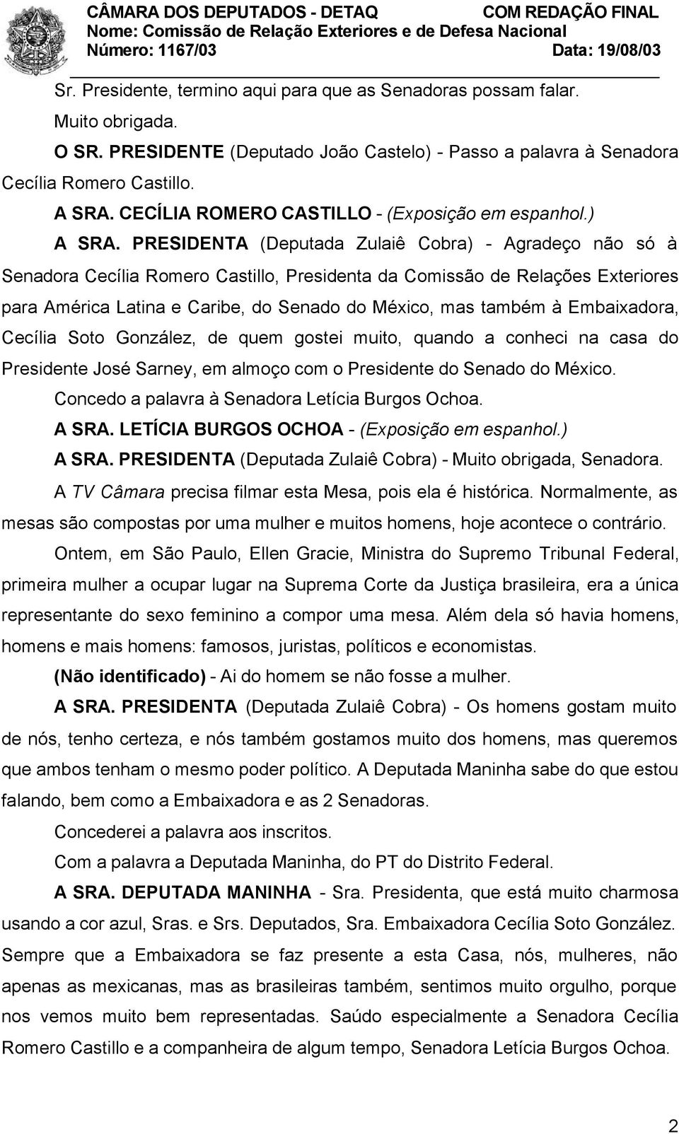 PRESIDENTA (Deputada Zulaiê Cobra) - Agradeço não só à Senadora Cecília Romero Castillo, Presidenta da Comissão de Relações Exteriores para América Latina e Caribe, do Senado do México, mas também à