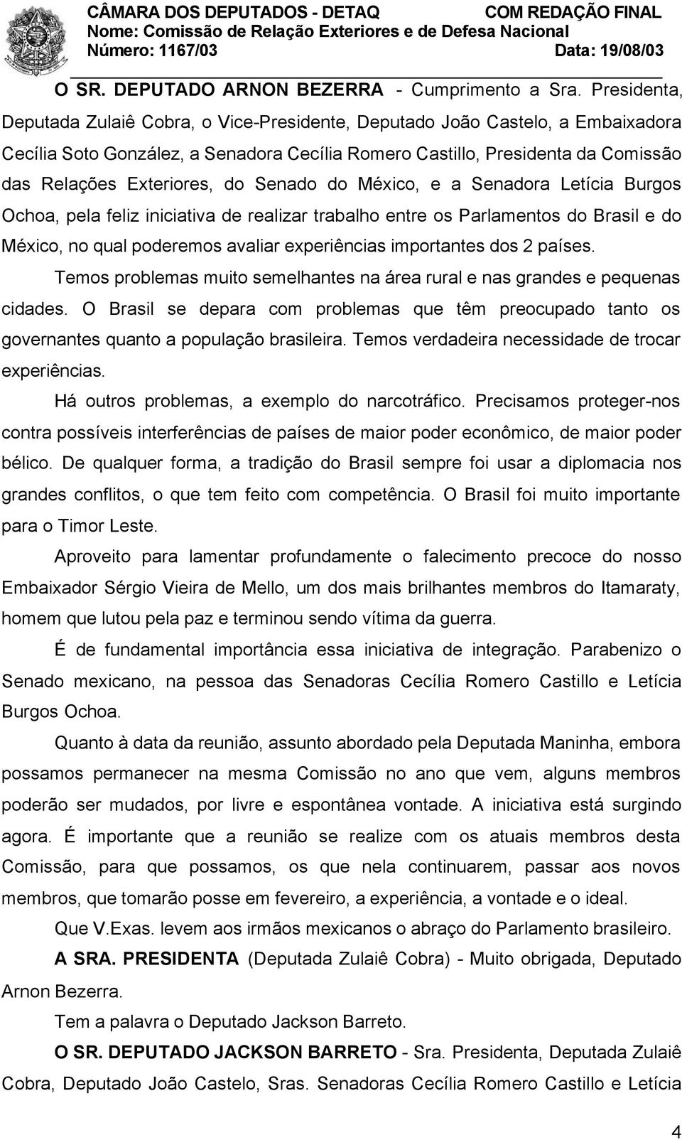 do Senado do México, e a Senadora Letícia Burgos Ochoa, pela feliz iniciativa de realizar trabalho entre os Parlamentos do Brasil e do México, no qual poderemos avaliar experiências importantes dos 2