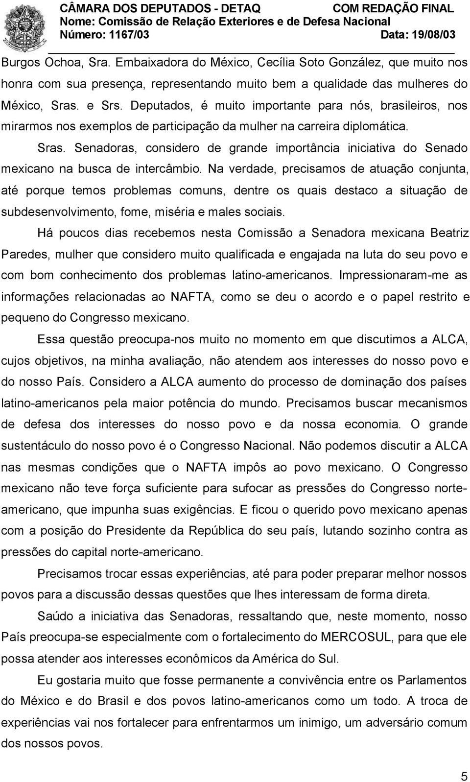 Senadoras, considero de grande importância iniciativa do Senado mexicano na busca de intercâmbio.