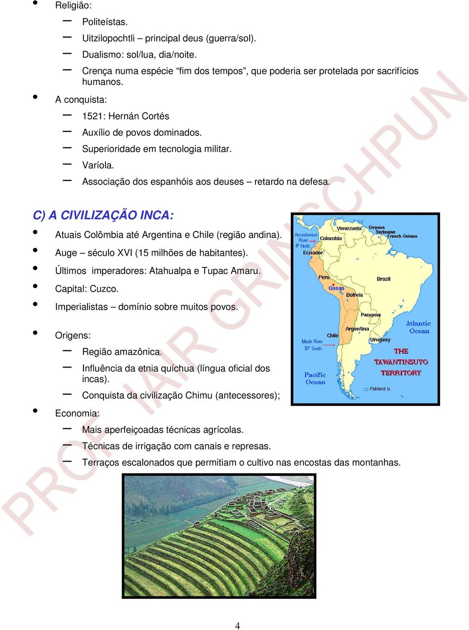 C) A CIVILIZAÇÃO INCA: Atuais Colômbia até Argentina e Chile (região andina). Auge século XVI (15 milhões de habitantes). Últimos imperadores: Atahualpa e Tupac Amaru. Capital: Cuzco.