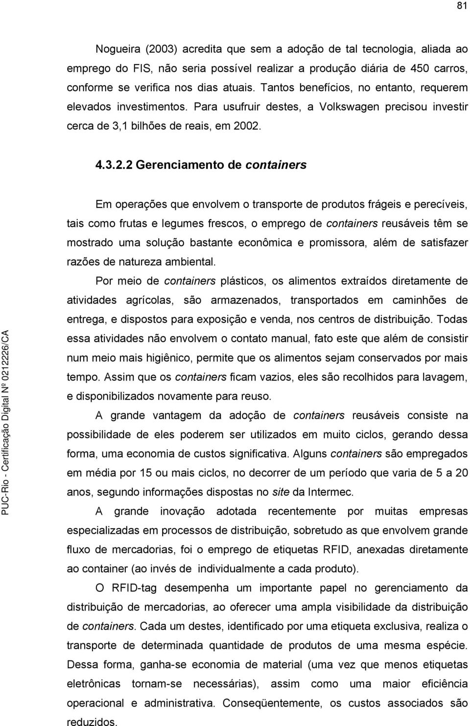 02. 4.3.2.2 Gerenciamento de containers Em operações que envolvem o transporte de produtos frágeis e perecíveis, tais como frutas e legumes frescos, o emprego de containers reusáveis têm se mostrado