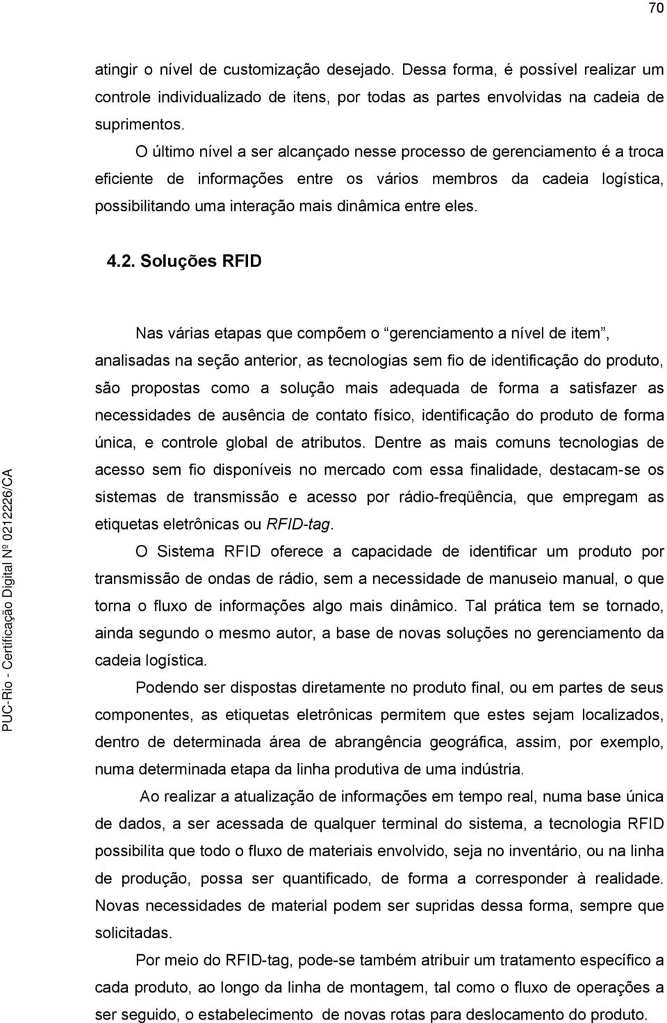 2. Soluções RFID Nas várias etapas que compõem o gerenciamento a nível de item, analisadas na seção anterior, as tecnologias sem fio de identificação do produto, são propostas como a solução mais