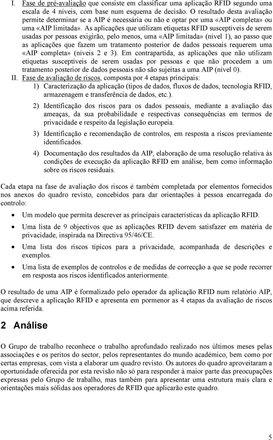 As aplicações que utilizam etiquetas RFID susceptíveis de serem usadas por pessoas exigirão, pelo menos, uma «AIP limitada» (nível 1), ao passo que as aplicações que fazem um tratamento posterior de