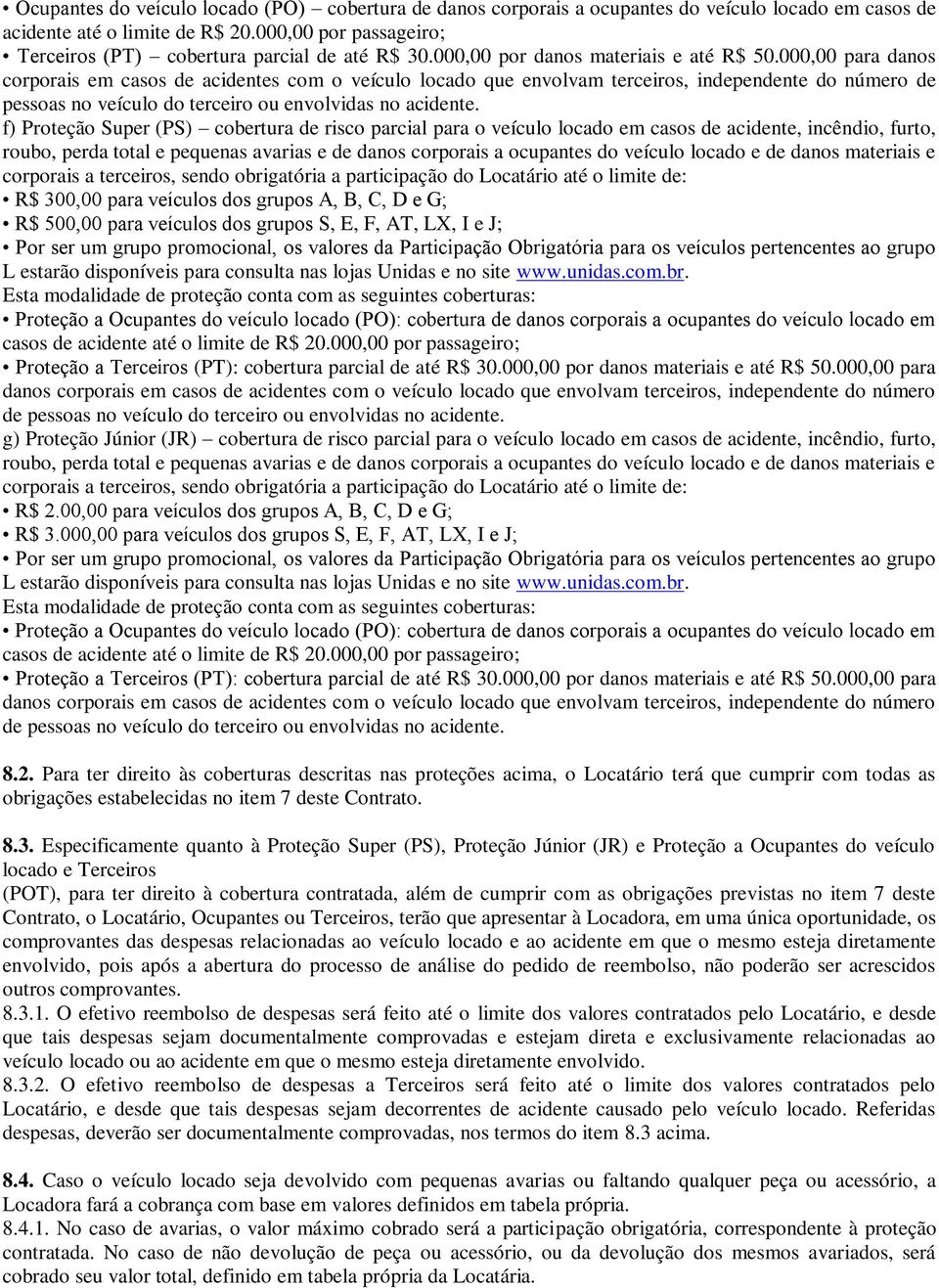 000,00 para danos corporais em casos de acidentes com o veículo locado que envolvam terceiros, independente do número de pessoas no veículo do terceiro ou envolvidas no acidente.