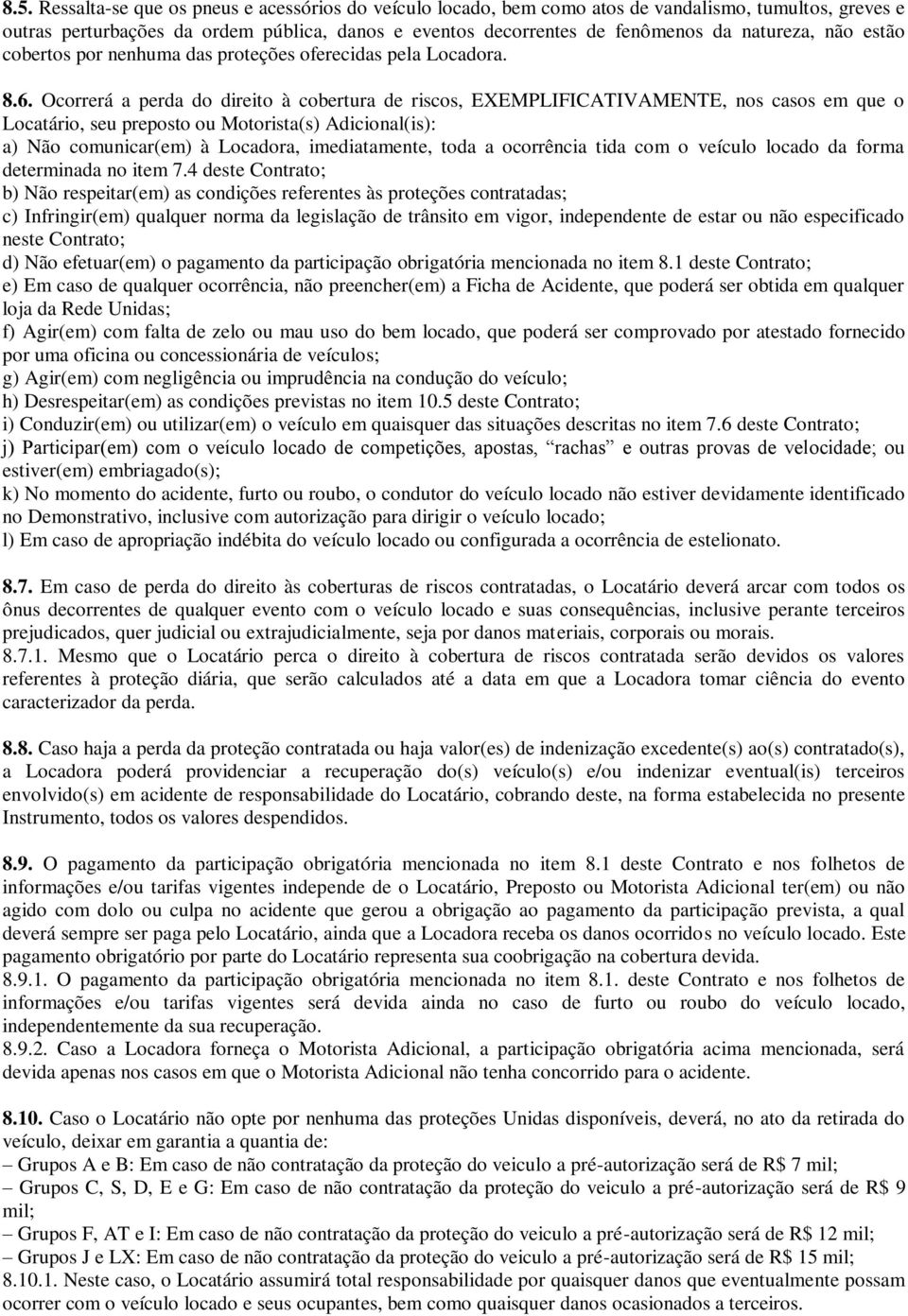 Ocorrerá a perda do direito à cobertura de riscos, EXEMPLIFICATIVAMENTE, nos casos em que o Locatário, seu preposto ou Motorista(s) Adicional(is): a) Não comunicar(em) à Locadora, imediatamente, toda