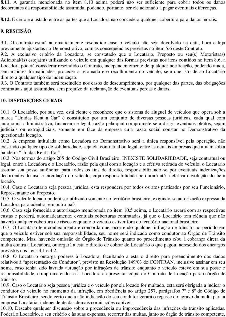 É certo e ajustado entre as partes que a Locadora não concederá qualquer cobertura para danos morais. 9. RESCISÃO 9.1.