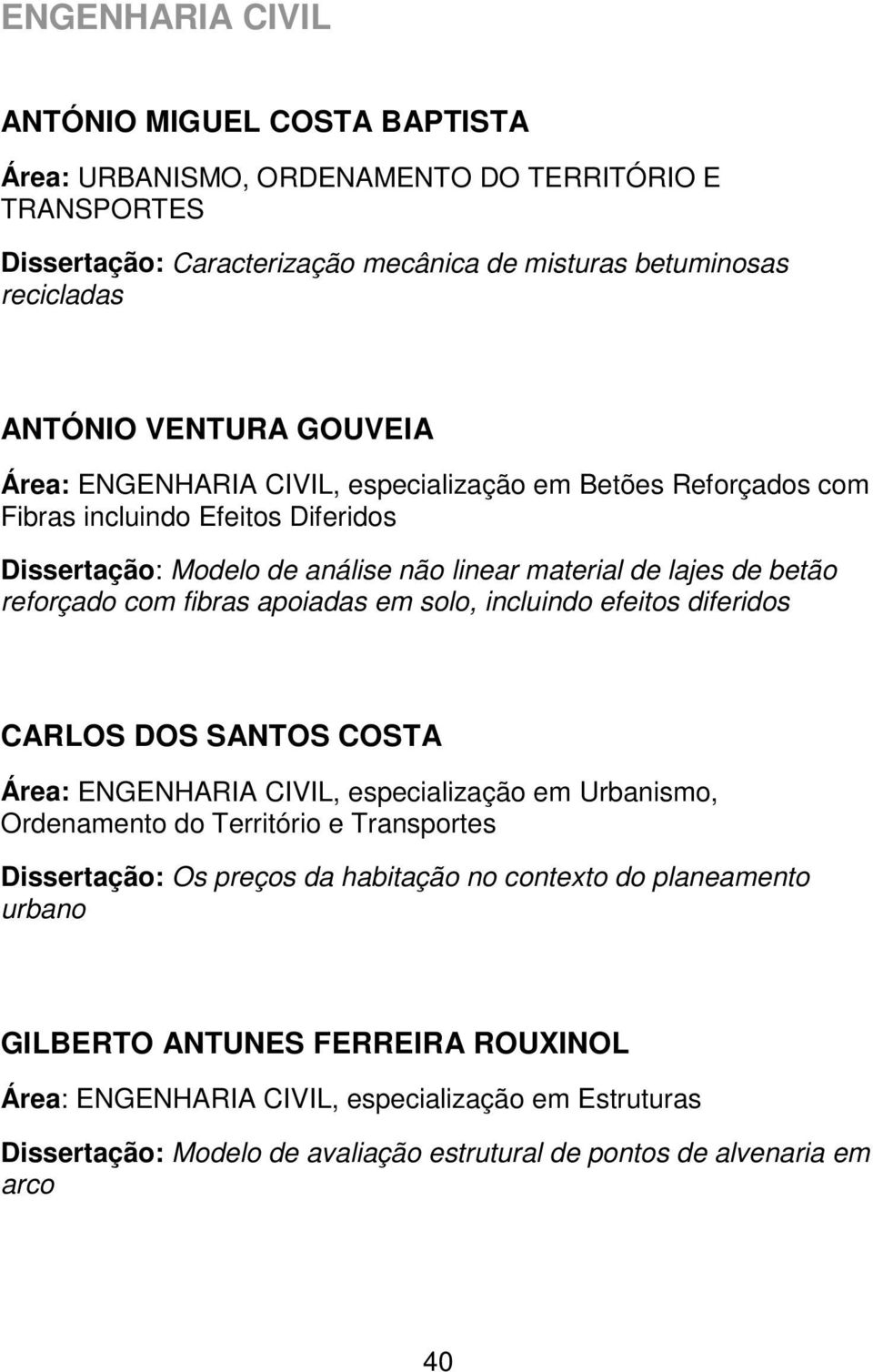 apoiadas em solo, incluindo efeitos diferidos CARLOS DOS SANTOS COSTA Área: ENGENHARIA CIVIL, especialização em Urbanismo, Ordenamento do Território e Transportes Dissertação: Os preços da