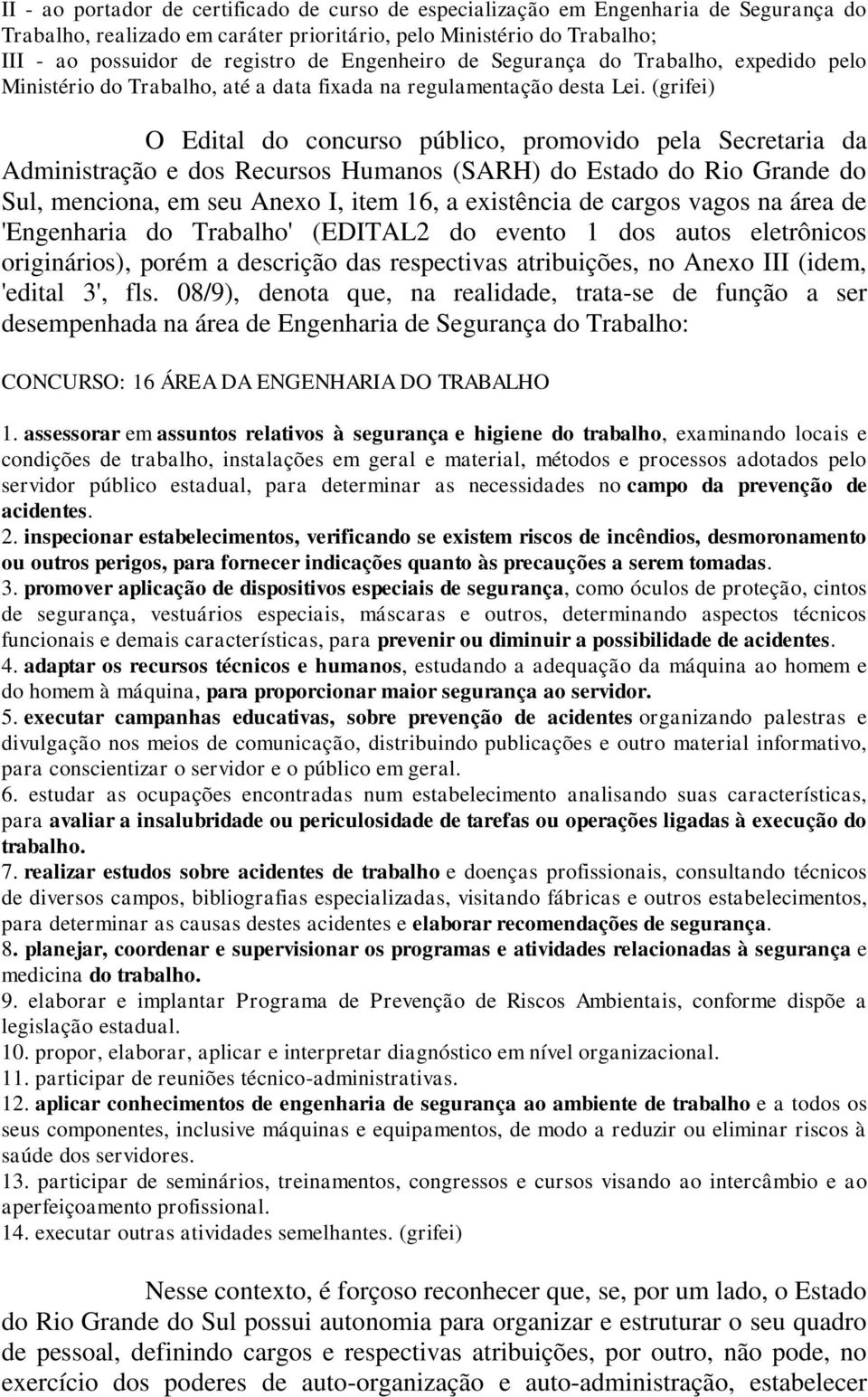 (grifei) O Edital do concurso público, promovido pela Secretaria da Administração e dos Recursos Humanos (SARH) do Estado do Rio Grande do Sul, menciona, em seu Anexo I, item 16, a existência de