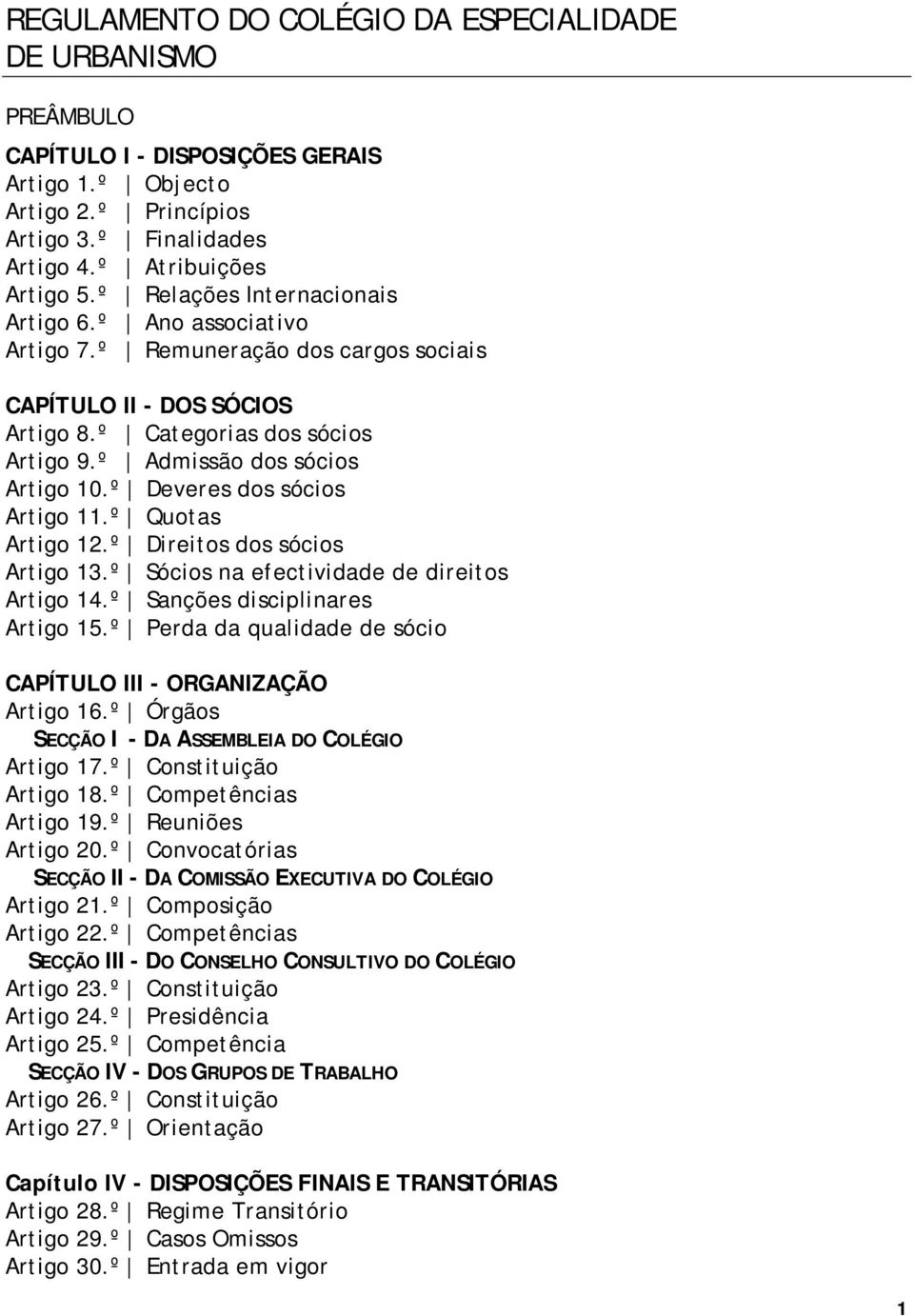 º Deveres dos sócios Artigo 11.º Quotas Artigo 12.º Direitos dos sócios Artigo 13.º Sócios na efectividade de direitos Artigo 14.º Sanções disciplinares Artigo 15.