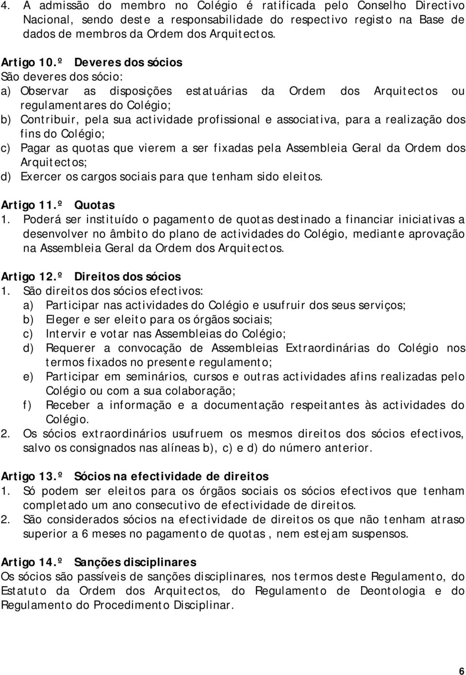 associativa, para a realização dos fins do Colégio; c) Pagar as quotas que vierem a ser fixadas pela Assembleia Geral da Ordem dos Arquitectos; d) Exercer os cargos sociais para que tenham sido