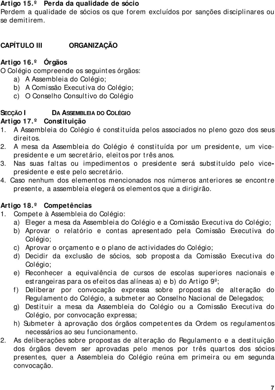 º Constituição 1. A Assembleia do Colégio é constituída pelos associados no pleno gozo dos seus direitos. 2.