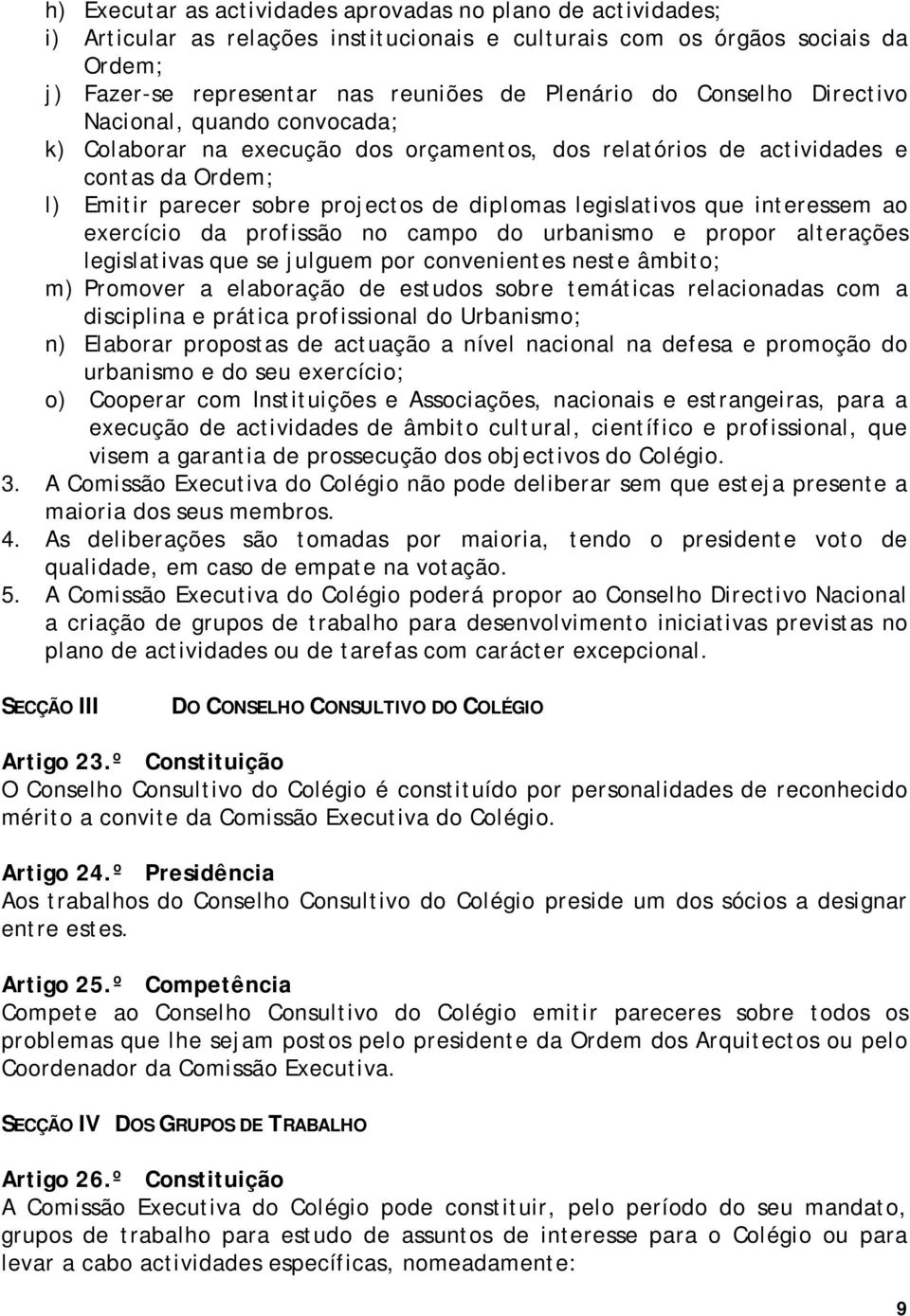 interessem ao exercício da profissão no campo do urbanismo e propor alterações legislativas que se julguem por convenientes neste âmbito; m) Promover a elaboração de estudos sobre temáticas