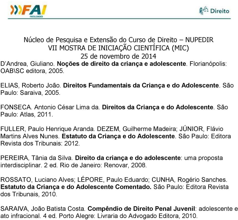 Estatuto da Criança e do Adolescente. São Paulo: Editora Revista dos Tribunais: 2012. PEREIRA, Tânia da Silva. Direito da criança e do adolescente: uma proposta interdisciplinar. 2 ed.