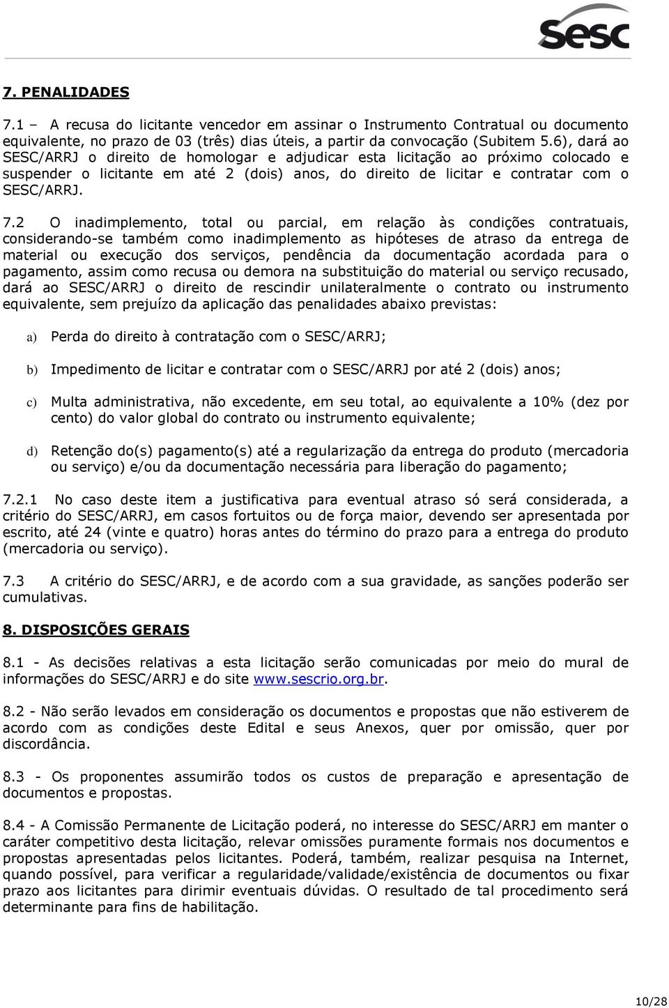 2 O inadimplemento, total ou parcial, em relação às condições contratuais, considerando-se também como inadimplemento as hipóteses de atraso da entrega de material ou execução dos serviços, pendência