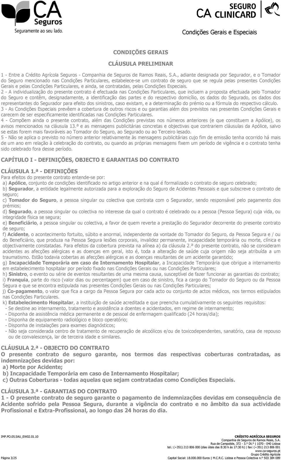 2 - A individualização do presente contrato é efectuada nas Condições Particulares, que incluem a proposta efectuada pelo Tomador do Seguro e contêm, designadamente, a identificação das partes e do