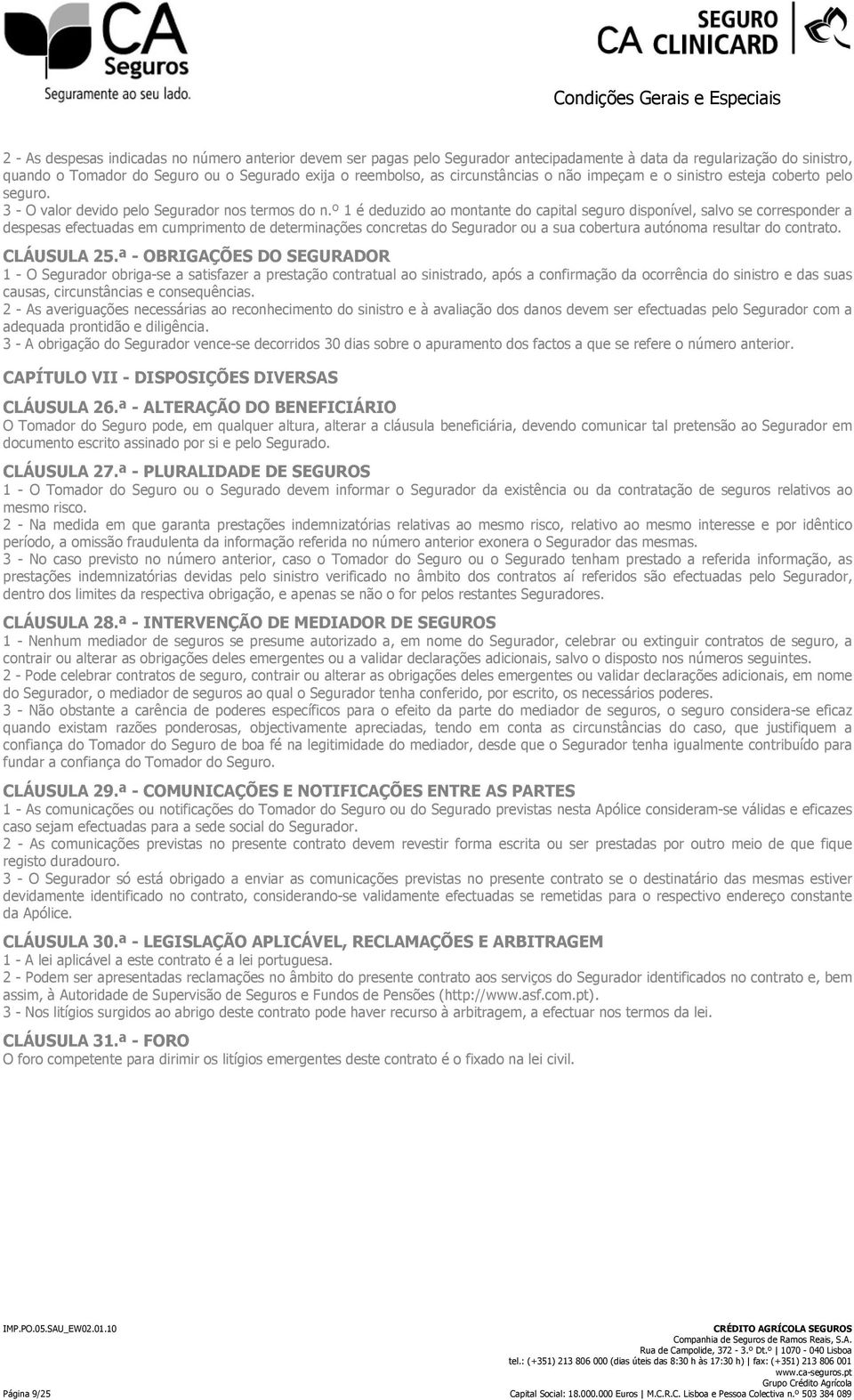 º 1 é deduzido ao montante do capital seguro disponível, salvo se corresponder a despesas efectuadas em cumprimento de determinações concretas do Segurador ou a sua cobertura autónoma resultar do