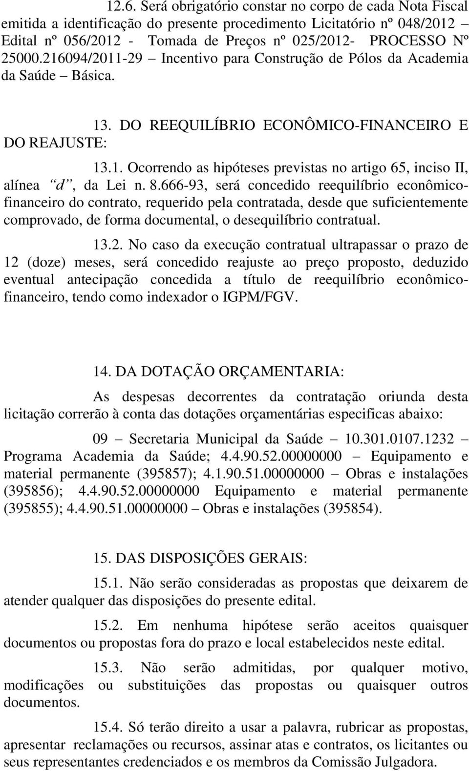 8.666-93, será concedido reequilíbrio econômicofinanceiro do contrato, requerido pela contratada, desde que suficientemente comprovado, de forma documental, o desequilíbrio contratual. 13.2.