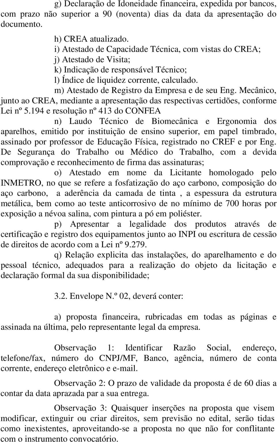 m) Atestado de Registro da Empresa e de seu Eng. Mecânico, junto ao CREA, mediante a apresentação das respectivas certidões, conforme Lei nº 5.