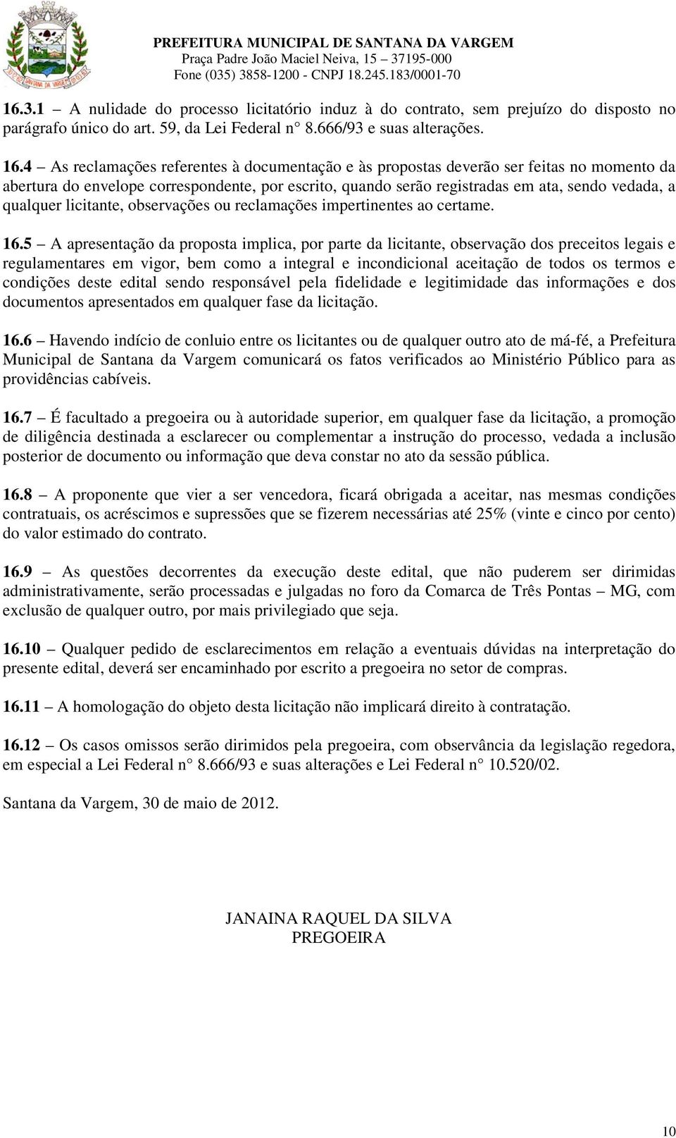 4 As reclamações referentes à documentação e às propostas deverão ser feitas no momento da abertura do envelope correspondente, por escrito, quando serão registradas em ata, sendo vedada, a qualquer