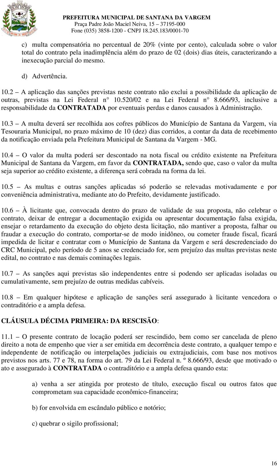 666/93, inclusive a responsabilidade da CONTRATADA por eventuais perdas e danos causados à Administração. 10.