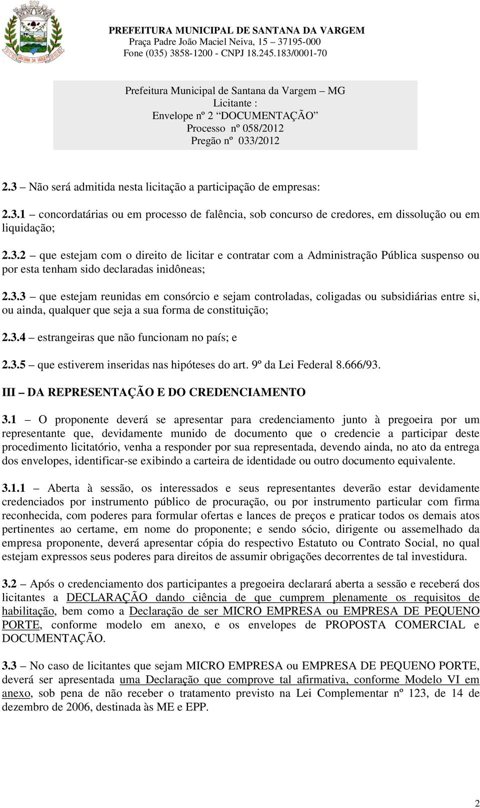 3.3 que estejam reunidas em consórcio e sejam controladas, coligadas ou subsidiárias entre si, ou ainda, qualquer que seja a sua forma de constituição; 2.3.4 estrangeiras que não funcionam no país; e 2.