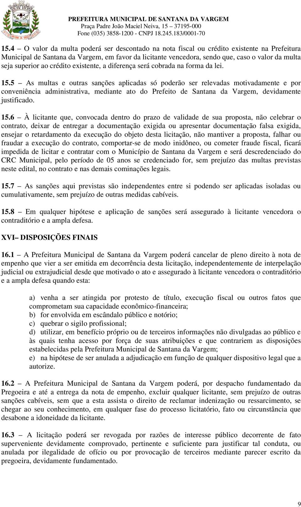 5 As multas e outras sanções aplicadas só poderão ser relevadas motivadamente e por conveniência administrativa, mediante ato do Prefeito de Santana da Vargem, devidamente justificado. 15.