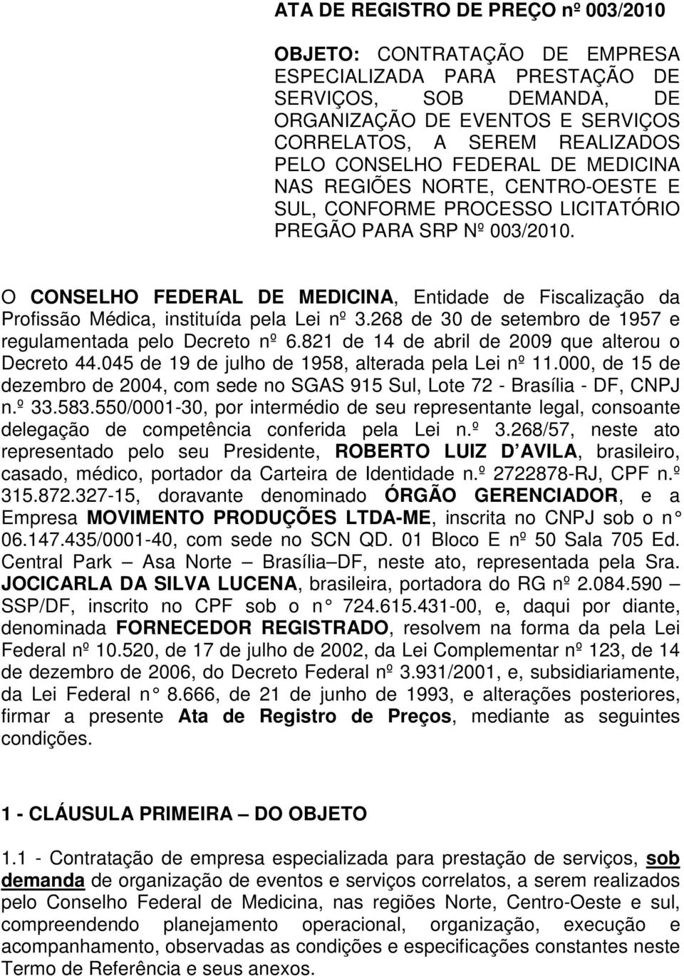 O CONSELHO FEDERAL DE MEDICINA, Entidade de Fiscalização da Profissão Médica, instituída pela Lei nº 3.268 de 30 de setembro de 1957 e regulamentada pelo Decreto nº 6.