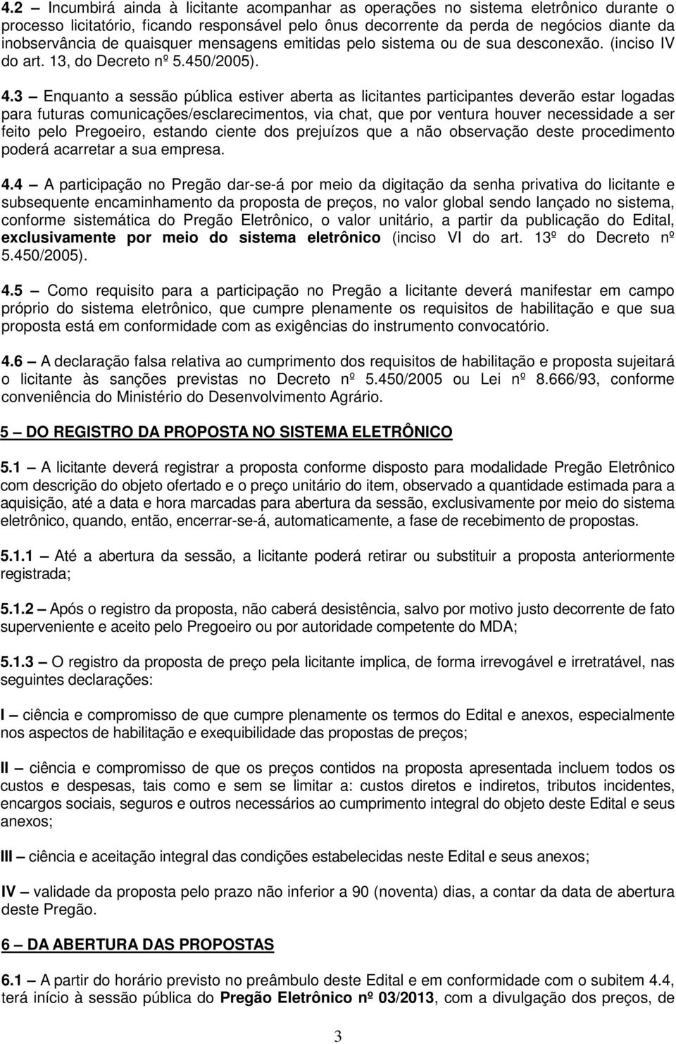 3 Enquanto a sessão pública estiver aberta as licitantes participantes deverão estar logadas para futuras comunicações/esclarecimentos, via chat, que por ventura houver necessidade a ser feito pelo