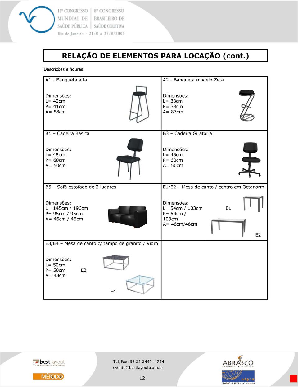 Giratória L= 48cm P= 60cm A= 50cm L= 45cm P= 60cm A= 50cm B5 Sofá estofado de 2 lugares E1/E2 Mesa de canto / centro em