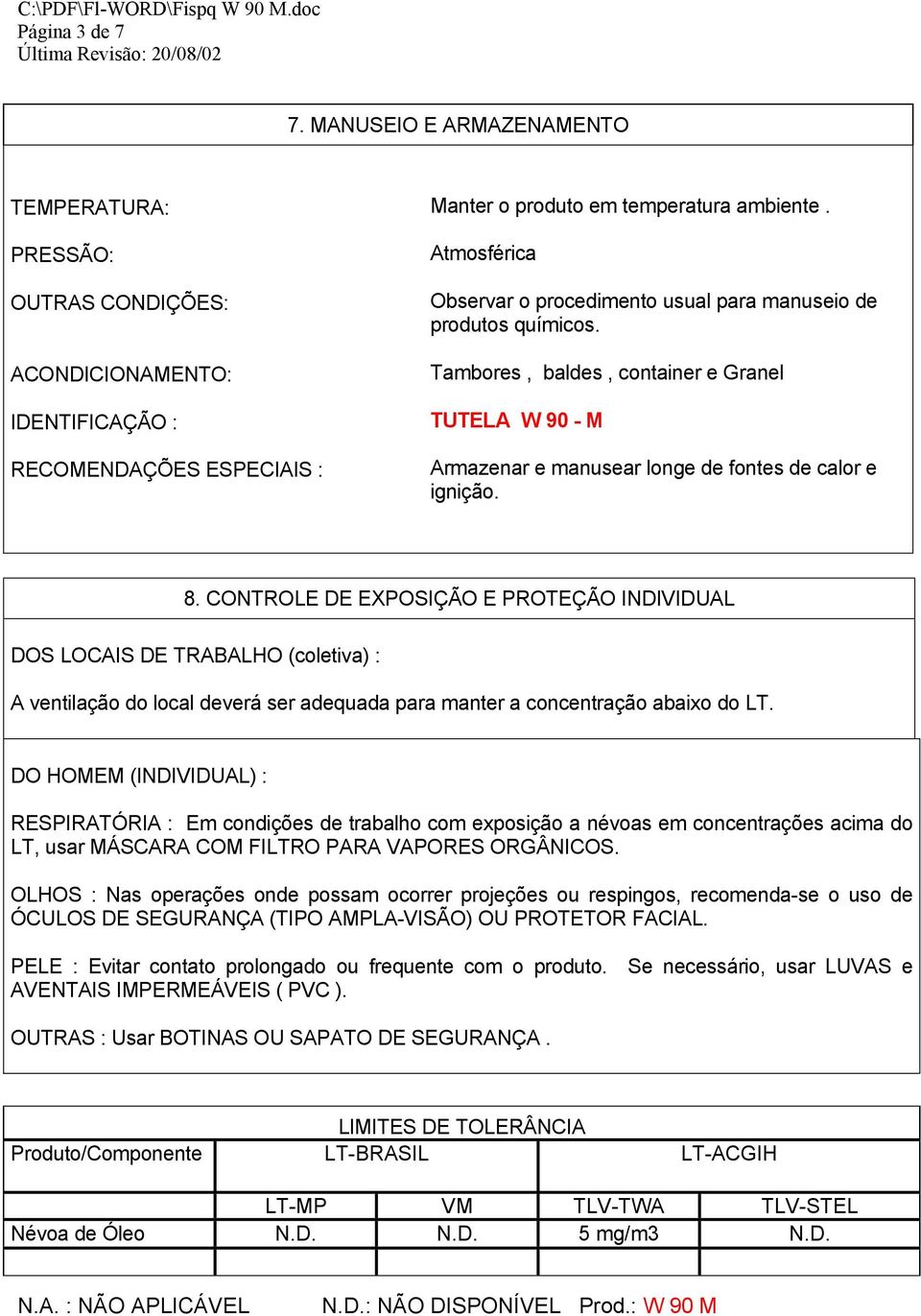 CONTROLE DE EXPOSIÇÃO E PROTEÇÃO INDIVIDUAL DOS LOCAIS DE TRABALHO (coletiva) : A ventilação do local deverá ser adequada para manter a concentração abaixo do LT.