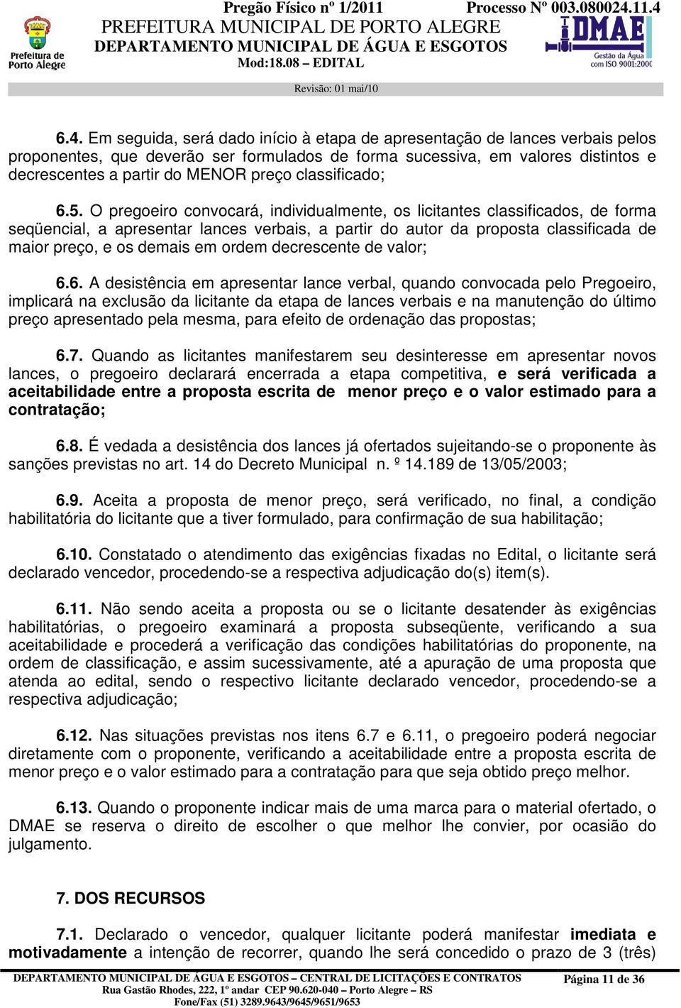 O pregoeiro convocará, individualmente, os licitantes classificados, de forma seqüencial, a apresentar lances verbais, a partir do autor da proposta classificada de maior preço, e os demais em ordem