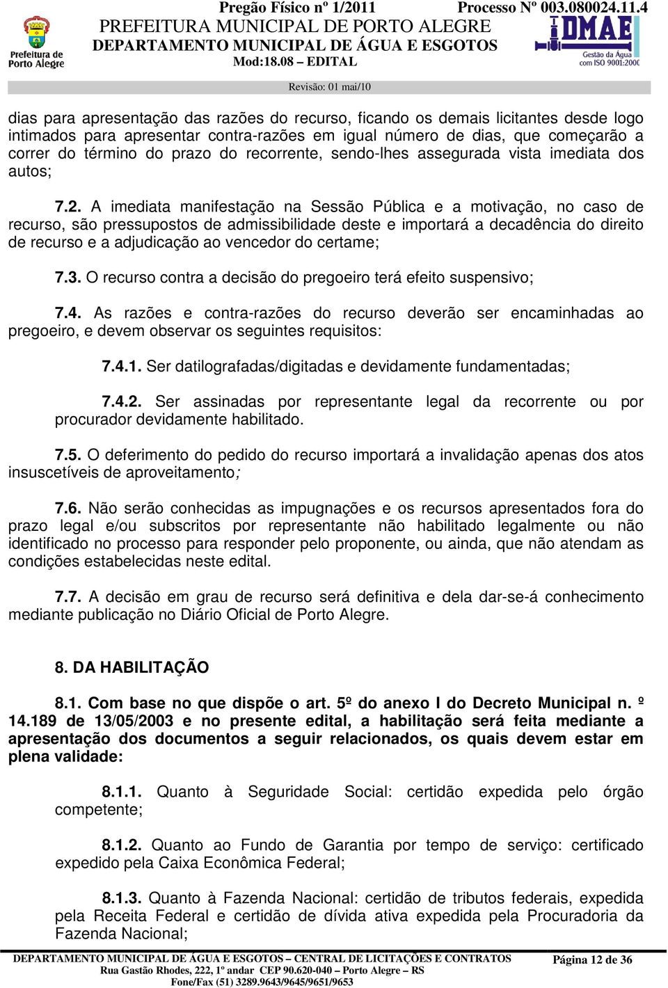 A imediata manifestação na Sessão Pública e a motivação, no caso de recurso, são pressupostos de admissibilidade deste e importará a decadência do direito de recurso e a adjudicação ao vencedor do