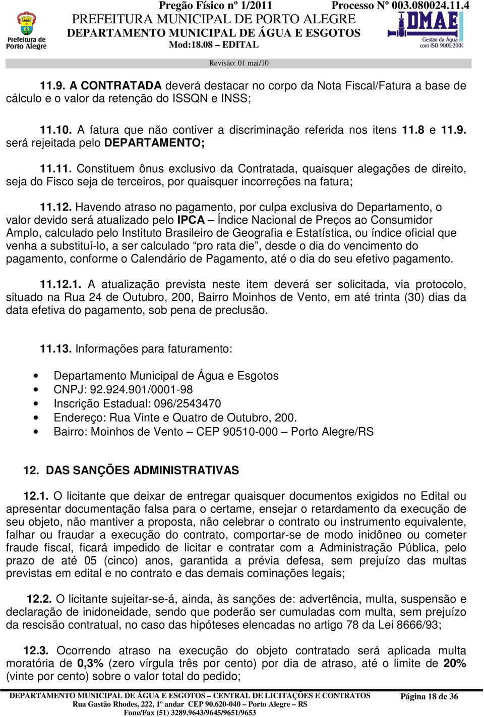 Havendo atraso no pagamento, por culpa exclusiva do Departamento, o valor devido será atualizado pelo IPCA Índice Nacional de Preços ao Consumidor Amplo, calculado pelo Instituto Brasileiro de