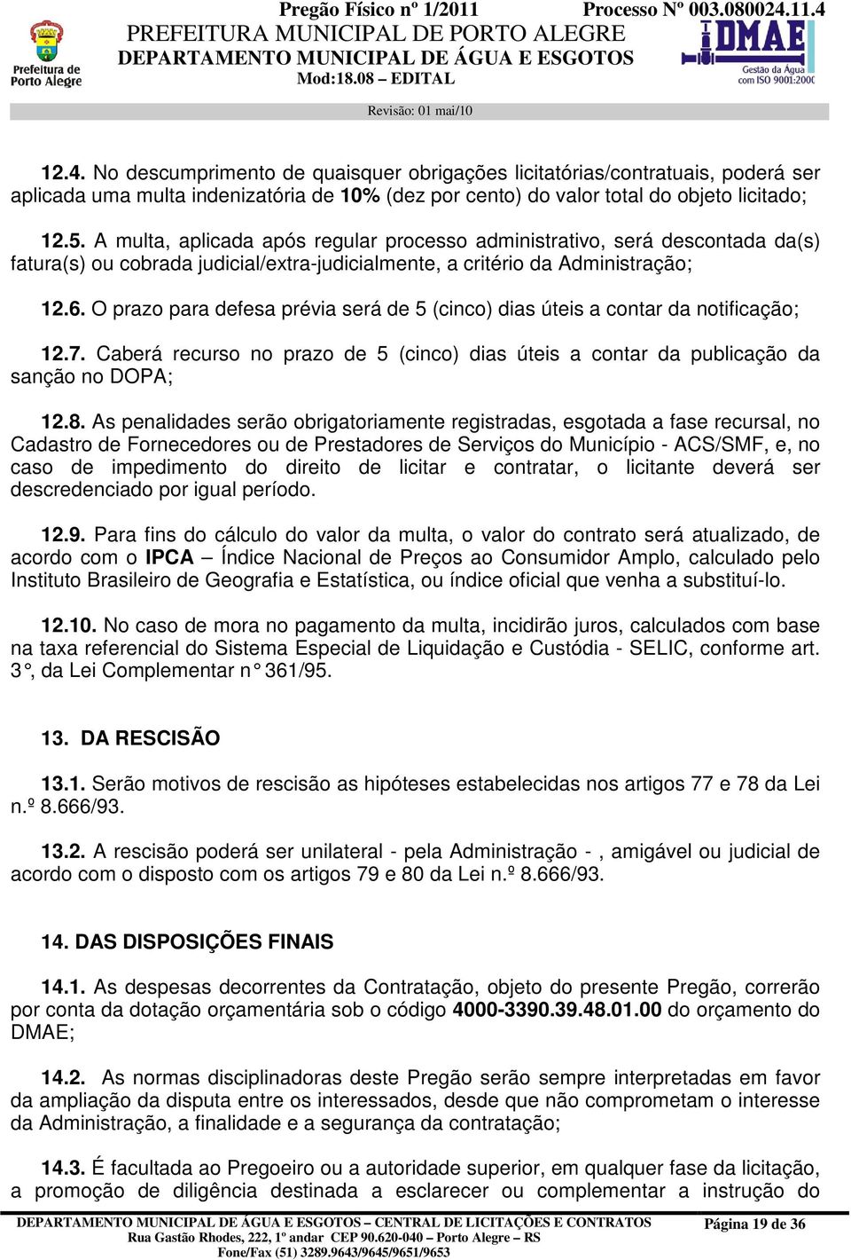 O prazo para defesa prévia será de 5 (cinco) dias úteis a contar da notificação; 12.7. Caberá recurso no prazo de 5 (cinco) dias úteis a contar da publicação da sanção no DOPA; 12.8.