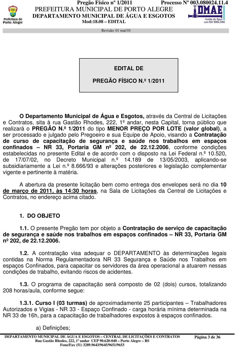 º 1/2011 do tipo MENOR PREÇO POR LOTE (valor global), a ser processado e julgado pelo Pregoeiro e sua Equipe de Apoio, visando a Contratação de curso de capacitação de segurança e saúde nos trabalhos