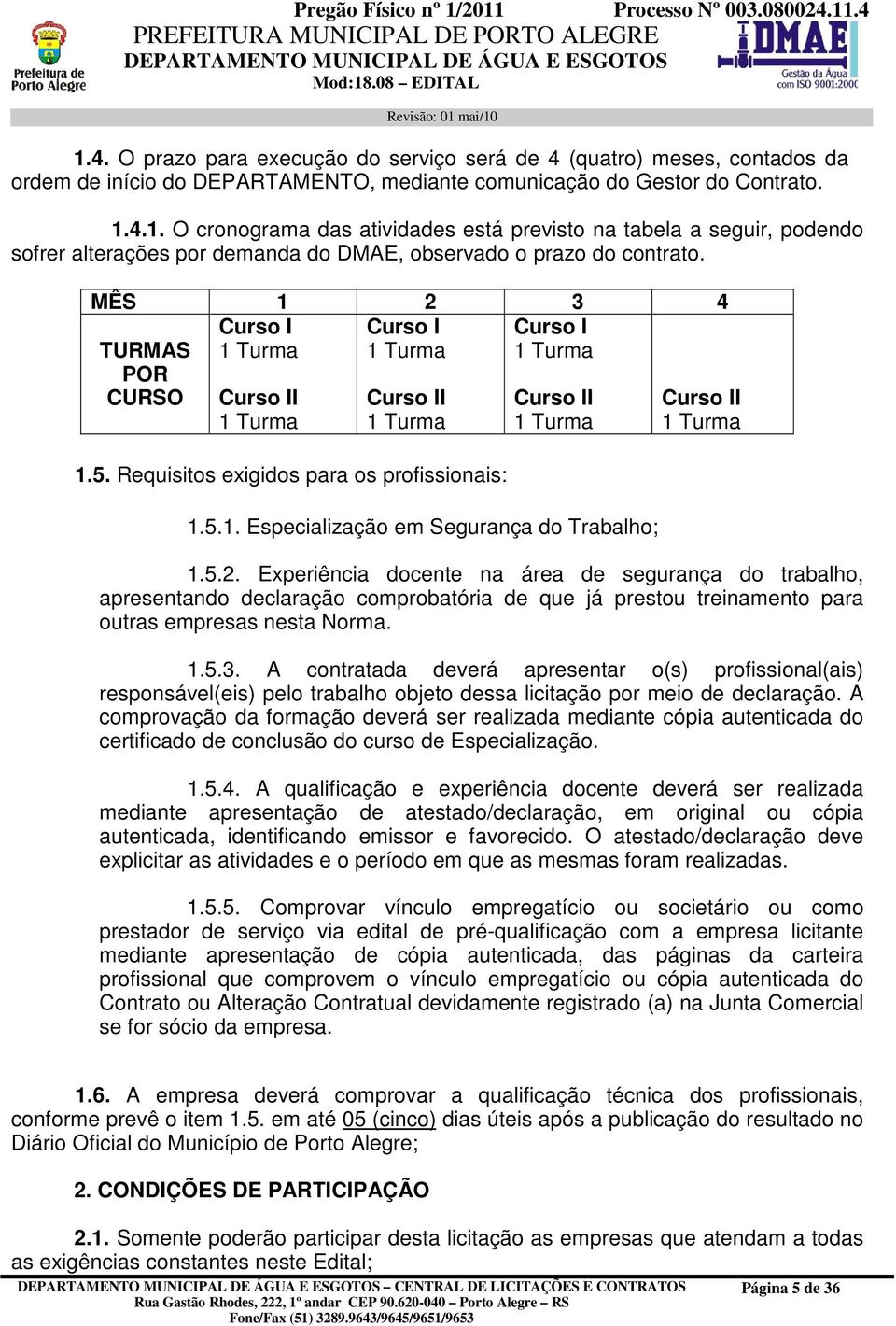 5.2. Experiência docente na área de segurança do trabalho, apresentando declaração comprobatória de que já prestou treinamento para outras empresas nesta Norma. 1.5.3.