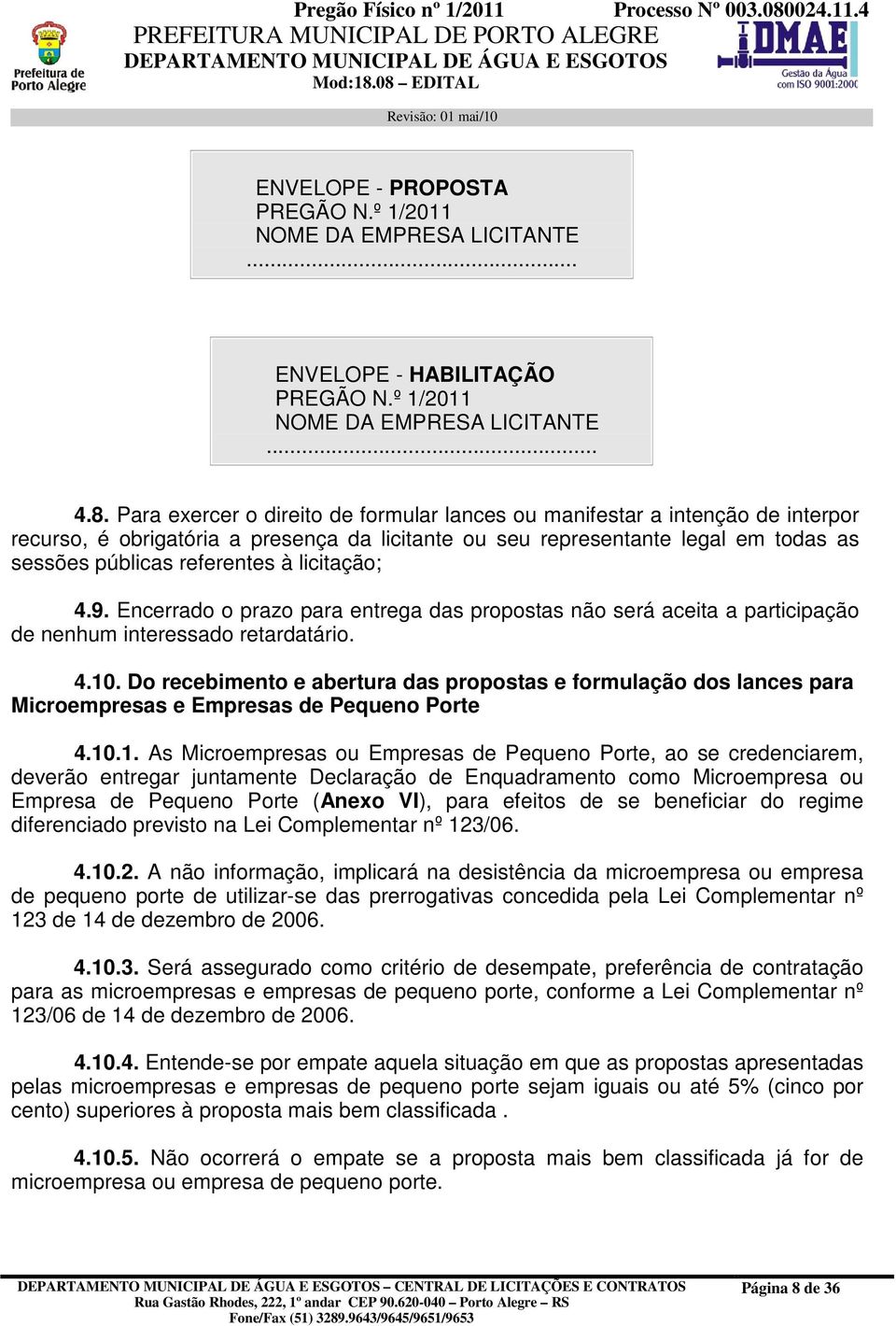 licitação; 4.9. Encerrado o prazo para entrega das propostas não será aceita a participação de nenhum interessado retardatário. 4.10.