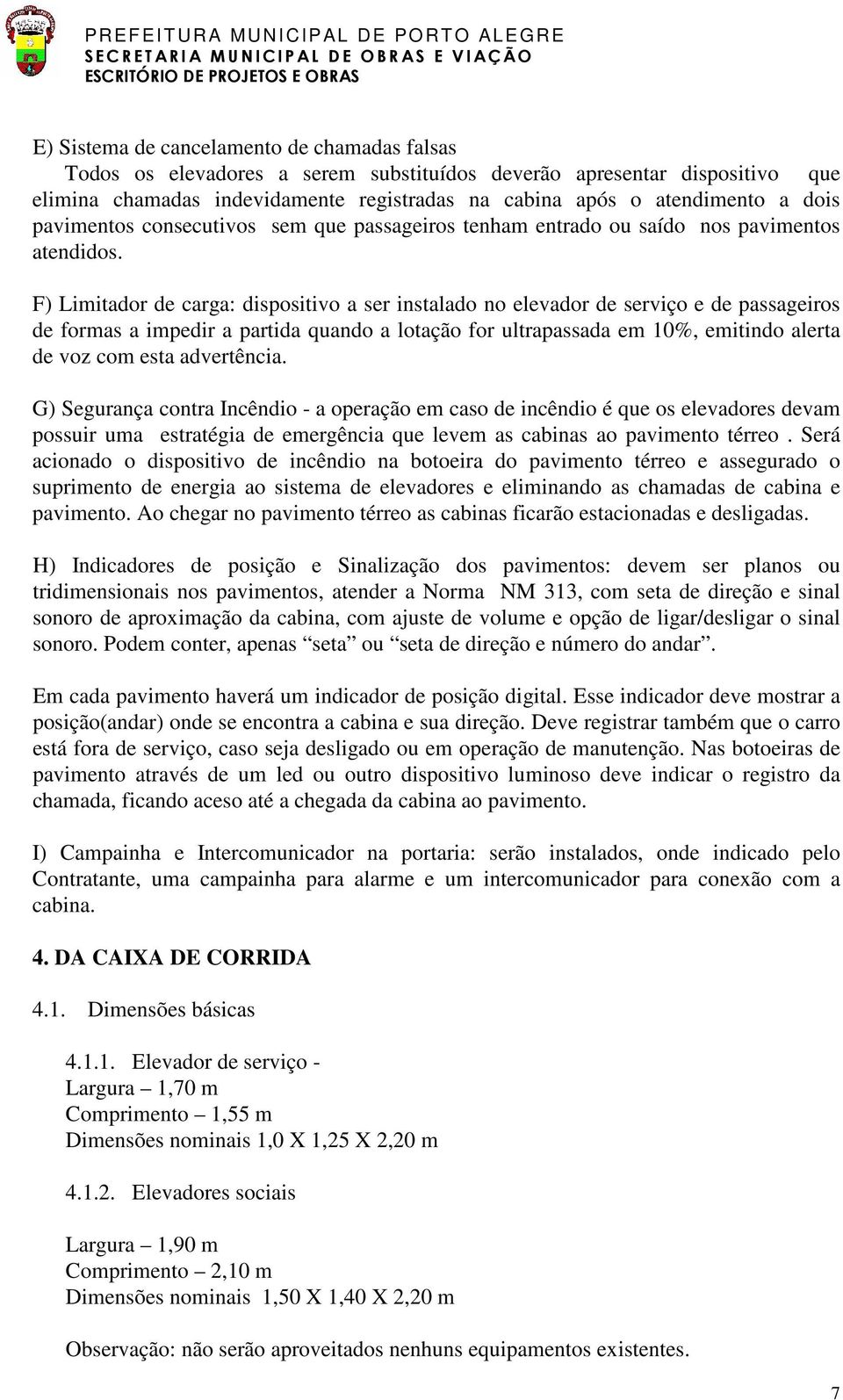 F) Limitador de carga: dispositivo a ser instalado no elevador de serviço e de passageiros de formas a impedir a partida quando a lotação for ultrapassada em 10%, emitindo alerta de voz com esta