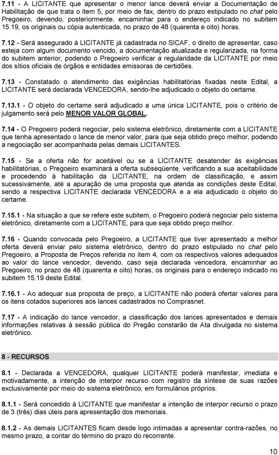 12 - Será assegurado à LICITANTE já cadastrada no SICAF, o direito de apresentar, caso esteja com algum documento vencido, a documentação atualizada e regularizada, na forma do subitem anterior,