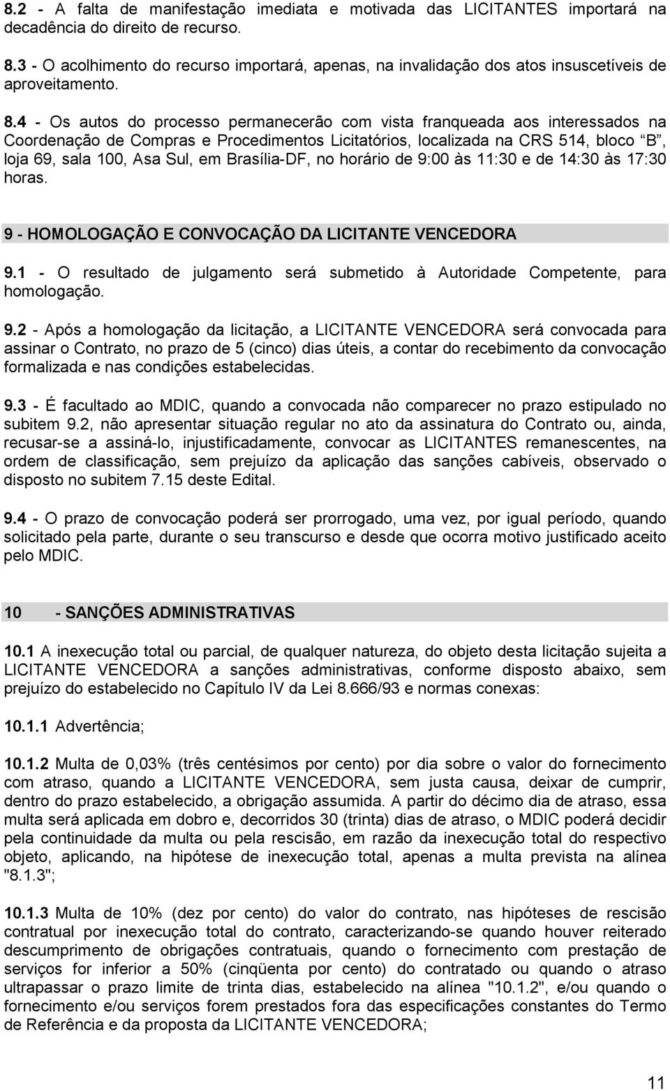 4 - Os autos do processo permanecerão com vista franqueada aos interessados na Coordenação de Compras e Procedimentos Licitatórios, localizada na CRS 514, bloco B, loja 69, sala 100, Asa Sul, em