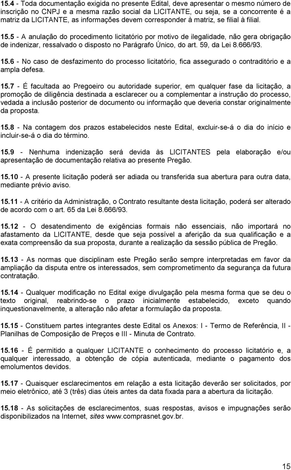 5 - A anulação do procedimento licitatório por motivo de ilegalidade, não gera obrigação de indenizar, ressalvado o disposto no Parágrafo Único, do art. 59, da Lei 8.666/93. 15.